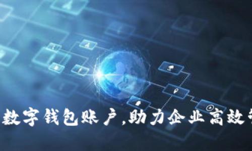 开立对公数字钱包账户，助力企业高效管理资金!