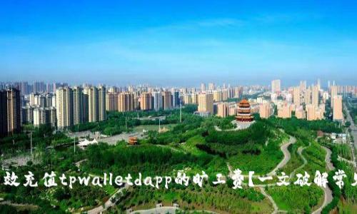 如何有效充值tpwalletdapp的旷工费？一文破解常见难题！