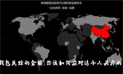 数字钱包失踪的金额：你该如何应对这令人头疼的问题？