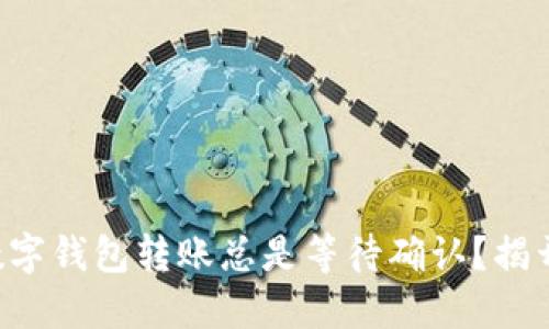 为什么你的数字钱包转账总是等待确认？揭开背后的秘密！