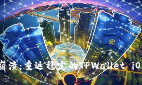 告别卡顿与崩溃：重返稳定的TPWallet iOS旧版本之旅