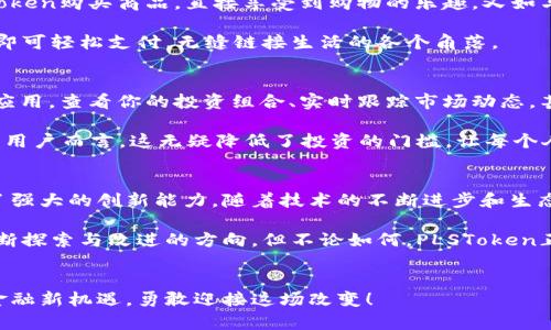 bianhao数字化的未来：PLSToken钱包如何挑战传统金融体系/bianhao

PLSToken,数字钱包,金融科技/guanjianci

引言：数字时代的挑战与机遇
在每个人的生活中，金融活动每天都在悄然发生。无论是支付、转账，还是投资理财，金融行为已悄然融入了我们的日常生活。然而，传统金融体系常常带来繁琐的手续、隐含的费用和安全隐患，令许多用户感到疲惫。就在此时，数字钱包作为一种创新的金融工具一步步走入大众视野，其中 PLSToken 数字钱包以其独特的优势正在重塑我们对于金融的理解。

PLSToken的崛起：解决传统金融痛点
PLSToken并不仅仅是一个数字钱包，它是一场金融革命的先锋。首先，它全面简化了用户的使用体验。用户可以轻松地通过手机下载并注册，随时随地管理自己的资金，而不再需要繁琐的银行办理流程。想象一下，过去你需要排队等候、填写各种表格的经历，现在只需动动手指，你的资产就能轻松存取。

其次，PLSToken最吸引人的地方就是其低廉的交易费用。相比于传统银行的高昂转账费用，PLSToken可让用户享受到几乎免费或极低费用的交易体验。这不仅能为用户省下不少钱，更让那些小额交易变得更加可行。例如，朋友间的小额借款、日常的零用钱分配，过去的人们可能要因为手续费而放弃，现在有了PLSToken，这些操作变得轻松惬意。

安全性：岂止于表面
随着数字货币的普及，安全性成为用户关注的焦点。而PLSToken在这一点上颇具优势。它采用先进的加密技术和多重身份验证机制，确保用户的资金和信息安全。谁都不想在网上交易中遭遇疾病或失窃的风险，而PLSToken的安全性设计恰恰是为了让用户可以放心地进行每一次交易。

不仅如此，PLSToken还采用了分布式账本技术，使得每一次交易在区块链上都有记录，这种透明度进一步增强了用户对于数字钱包的信心。想象一下，过去我们可能对线上支付抱有顾虑，而PLSToken则凭借其技术力，消除了这方面的疑虑。

社群与生态：不仅仅是一个钱包
PLSToken不仅仅是一个数字钱包，还在努力打造一个金融生态圈。随着用户的不断增加，PLSToken的社区也在逐步扩展，更多的商家、服务提供商甚至开发者开始加入这个数字金融生态系统。比如，你不仅可以在全国范围内使用PLSToken购物，还能参与到各种金融活动中，甚至投资一些优质的项目，享受到集体增长的红利。

更重要的是，PLSToken社区中的交流与分享，为用户创造了一个独特的环境。在这里，用户可以互相学习、互相激励，分享使用心得和投资经验，结交到志同道合的朋友。这种归属感，让每个用户在数字经济时代找到了一席之地。

跨界整合：引领未来的金融趋势
PLSToken不仅关注钱包本身的功能，还在于与其他行业的融合，这种跨界整合将为用户带来更丰富的体验。例如，与电商平台的合作，让用户能够使用PLSToken购买商品，直接享受到购物的乐趣。又如与旅游行业的联手，使得用户可以在旅行中便携使用PLSToken，省去传统货币兑换的麻烦。

这种跨界整合不仅提高了用户的金融效率，也促进了数字钱包的更广泛应用。想象一下，当你在海外旅行时，不再需要换取当地的货币，只需使用PLSToken即可轻松支付，无缝链接生活的各个角落。

个人理财的革新：PLSToken让投资更简单
除了支付功能外，PLSToken还在不断发展个人理财和投资的功能。通过整合各种理财工具，PLSToken希望使得理财变得简单且高效。你可以通过钱包里的应用，查看你的投资组合、实时跟踪市场动态，甚至可以根据自己的风险偏好自动调整投资策略。

例如，如今越来越多的用户对加密货币感兴趣，而PLSToken正是看到了这一点，推出了相应的投资模块，帮助用户学习投资知识、管理资产。对那些刚入门的用户而言，这无疑降低了投资的门槛，让每个人都有机会参与到财富的增长之中。

结语：未来的数字金融之路
在这场数字化浪潮中，PLSToken无疑是一个引人注目的参与者。它不仅为用户提供了便捷、安全的数字钱包，更在帮助用户解决传统金融痛点方面展现出了强大的创新能力。随着技术的不断进步和生态圈的逐渐完善，PLSToken正努力成为未来数字金融领域的标杆。

然而，数字金融并非一帆风顺，还有许多挑战等待我们去面对。如何确保用户数据的隐私性、如何保护用户免受网络诈骗的侵害，这些都是PLSToken需要不断探索与改进的方向。但不论如何，PLSToken正在用自己的方式，带领我们走向一个更加美好、便捷的金融未来。

致每一个希望改变的你
无论你是对数字金融一无所知的新手，还是对投资有着深刻理解的老玩家，PLSToken都在期待着你的加入。在这个数字化的时代，让我们共同探索未来的金融新机遇，勇敢迎接这场改变！