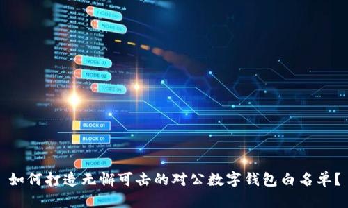 如何打造无懈可击的对公数字钱包白名单？