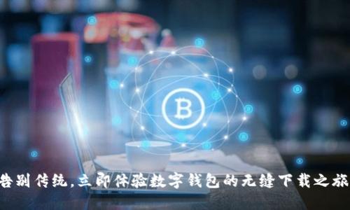 告别传统，立即体验数字钱包的无缝下载之旅！