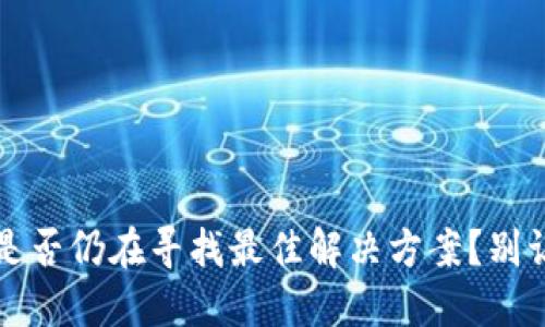TPWallet：你是否仍在寻找最佳解决方案？别让难题困扰你！