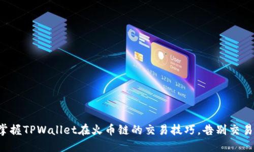 轻松掌握TPWallet在火币链的交易技巧，告别交易困惑！