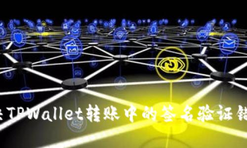 如何解决TPWallet转账中的签名验证错误问题？
