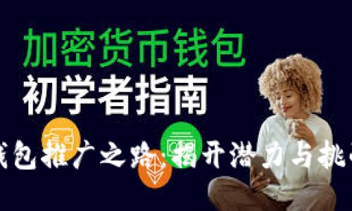 区块链钱包推广之路：揭开潜力与挑战的面纱
