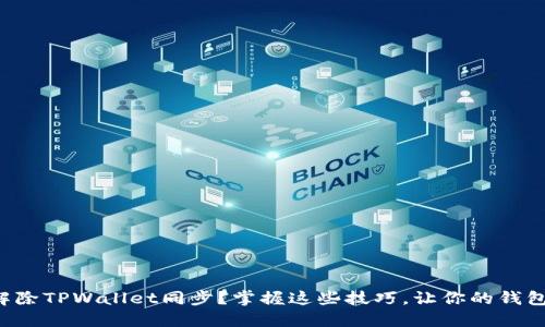 如何轻松解除TPWallet同步？掌握这些技巧，让你的钱包回归自由！