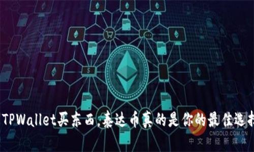 使用TPWallet买东西，泰达币真的是你的最佳选择吗？
