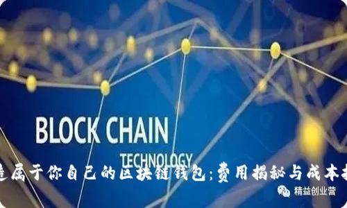 打造属于你自己的区块链钱包：费用揭秘与成本挑战