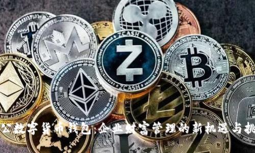 对公数字货币钱包：企业财富管理的新机遇与挑战