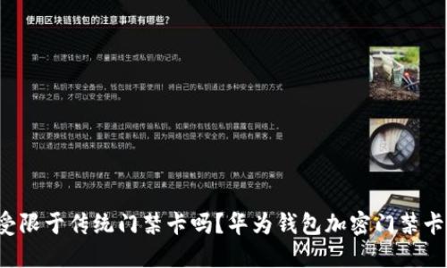 你的智能生活，还在受限于传统门禁卡吗？华为钱包加密门禁卡，让你畅享无缝体验！