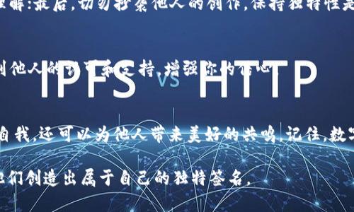   定义你的数字钱包：创意个性签名的艺术挑战 / 
 guanjianci 数字钱包, 个性签名, 创意设计 /guanjianci 

引言：数字钱包的崛起
随着科技的迅猛发展，数字钱包已经成为我们生活中不可或缺的一部分。从支付到存储积分、管理会员卡，数字钱包让我们的生活更加便捷。然而，你是否想过你的数字钱包不仅仅是一个实用工具，也可以是你个性化表达的一个平台？在这篇文章中，我们将探讨如何为你的数字钱包创造一个与众不同的个性签名，让它不仅限于技术，更具独特的个人色彩。

个性签名的重要性
个性签名不仅是身份的象征，它也是个人风格和态度的体现。在这样的数字时代，一个个性化的签名可以让你在众多人中脱颖而出。它传达的不仅是你的爱好和价值观，更是一种情感连结，向他人展示你的独特之处。

灵感来源：从兴趣开始
开始设计个性签名时，可以从你的兴趣和爱好入手。想想那些让你感到热血沸腾的事情，比如爱好、职业、旅行或生活中的点滴。比如，如果你是一个摄影爱好者，可以用“捕捉光影的瞬间”作为你的签名，这不仅展示了你的兴趣，也让人对你有了更深刻的了解。

结合幽默感
在个性签名中加入幽默感是一种非常吸引人的方式。你可以考虑使用一些风趣的短句，或是结合俚语与流行文化，让人感受到你的幽默和亲和力。例如，“只在钱包里储存金钱，不在脑袋里放一些负担。”这样的签名既轻松又有趣，能引发使用者的共鸣。

文化背景的融入
个人的文化背景、成长经历都是签名灵感的来源。通过在签名中融入自己文化的元素，可以让你的数字钱包更具个性。例如，一句来自你家乡方言的俏皮话，或者一段与特定文化习俗相关的短语，都能让签名更加鲜明、富有层次感。

简约与意义相结合
在数字钱包的个性签名中，简洁而富有意义的表达也非常重要。长篇大论的描述往往会让人失去耐心，而简短而有力的句子更能够引起关注。你可以尝试用简练的语言捕捉到自己的个性，比如“无畏无惧，勇往直前”。这样的签名不仅易于记忆，也能传递出坚毅的个人特质。

个性化的设计元素
除了文字，数字钱包的个性签名还可以通过设计元素增强个性。你可以选择不同的字体、颜色来表达自己的风格。例如，喜欢复古风格的人可以选择经典的手写字体，而热爱现代简约风格的人则可以使用清晰的无衬线字体。颜色方面，选择能代表你情感的颜色，比如蓝色代表信任和和平，红色则代表热情与活力。

灵感的获取：从别处寻找
如果你觉得自己缺乏灵感，不妨多看看别人的个性签名。可以在社交媒体、论坛等平台上寻找灵感，看看别人是如何将个人特色融入签名中的。同时，也可以查询一些名人的名言，选择适合你风格的句子，进行一些微调，使其更独特。

小测试：你是谁？
为了帮助你更好地找到个性签名，可以设计一个简单的小测试。问自己一些关于个人价值观、兴趣、理想生活方式的小问题。例如：我最热爱的活动是什么？我希望别人如何看待我？我生活的理念是什么？回答这些问题后，试图用一句话来总结你的发现，可能会给你启发。

毁灭性的个性签名：避免常见错误
在创造个性签名时，也要注意避免一些常见的错误。首先，确保语法和拼写正确，乱用词汇可能让人觉得不够专业；其次，避免使用过于复杂或晦涩的语言，因为这样会使人无法理解；最后，切勿抄袭他人的创作，保持独特性是至关重要的。

分享与反馈：不断改进
一旦你完成了个人的签名，不要害怕与朋友和家人分享，征求他们的反馈。有时候，别人能提供的视角会让你发现盲点，进一步改进你的签名。此外，反馈的过程也可以让你感受到他人的认可和支持，增强你的信心。

结语：让你的数字钱包活起来
在这个追求个性化和定制化的时代，一个独特的数字钱包签名可以让你在众多用户中脱颖而出。通过将个人兴趣、幽默感、文化背景以及设计元素融合在一起，你不但可以展示自我，还可以为他人带来美好的共鸣。记住，数字钱包不仅仅是交易的工具，它更是你个人风格的展示台。那么，现在就开始为你的数字钱包创作一个个性签名吧！让它真正活起来，让每次打开钱包的瞬间，都充满惊喜与快乐。

这篇文章提供了一个关于如何为数字钱包创造个性签名的全面视角，加强了个性化和情感化元素，可以有效地与用户建立联系并解决他们的问题。希望能激发读者的灵感，让他们创造出属于自己的独特签名。