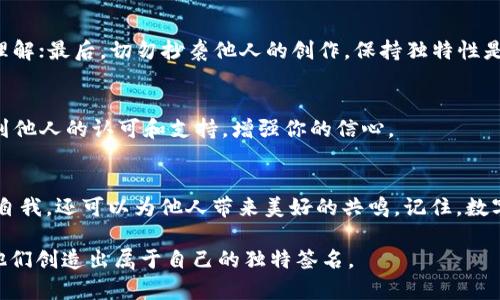   定义你的数字钱包：创意个性签名的艺术挑战 / 
 guanjianci 数字钱包, 个性签名, 创意设计 /guanjianci 

引言：数字钱包的崛起
随着科技的迅猛发展，数字钱包已经成为我们生活中不可或缺的一部分。从支付到存储积分、管理会员卡，数字钱包让我们的生活更加便捷。然而，你是否想过你的数字钱包不仅仅是一个实用工具，也可以是你个性化表达的一个平台？在这篇文章中，我们将探讨如何为你的数字钱包创造一个与众不同的个性签名，让它不仅限于技术，更具独特的个人色彩。

个性签名的重要性
个性签名不仅是身份的象征，它也是个人风格和态度的体现。在这样的数字时代，一个个性化的签名可以让你在众多人中脱颖而出。它传达的不仅是你的爱好和价值观，更是一种情感连结，向他人展示你的独特之处。

灵感来源：从兴趣开始
开始设计个性签名时，可以从你的兴趣和爱好入手。想想那些让你感到热血沸腾的事情，比如爱好、职业、旅行或生活中的点滴。比如，如果你是一个摄影爱好者，可以用“捕捉光影的瞬间”作为你的签名，这不仅展示了你的兴趣，也让人对你有了更深刻的了解。

结合幽默感
在个性签名中加入幽默感是一种非常吸引人的方式。你可以考虑使用一些风趣的短句，或是结合俚语与流行文化，让人感受到你的幽默和亲和力。例如，“只在钱包里储存金钱，不在脑袋里放一些负担。”这样的签名既轻松又有趣，能引发使用者的共鸣。

文化背景的融入
个人的文化背景、成长经历都是签名灵感的来源。通过在签名中融入自己文化的元素，可以让你的数字钱包更具个性。例如，一句来自你家乡方言的俏皮话，或者一段与特定文化习俗相关的短语，都能让签名更加鲜明、富有层次感。

简约与意义相结合
在数字钱包的个性签名中，简洁而富有意义的表达也非常重要。长篇大论的描述往往会让人失去耐心，而简短而有力的句子更能够引起关注。你可以尝试用简练的语言捕捉到自己的个性，比如“无畏无惧，勇往直前”。这样的签名不仅易于记忆，也能传递出坚毅的个人特质。

个性化的设计元素
除了文字，数字钱包的个性签名还可以通过设计元素增强个性。你可以选择不同的字体、颜色来表达自己的风格。例如，喜欢复古风格的人可以选择经典的手写字体，而热爱现代简约风格的人则可以使用清晰的无衬线字体。颜色方面，选择能代表你情感的颜色，比如蓝色代表信任和和平，红色则代表热情与活力。

灵感的获取：从别处寻找
如果你觉得自己缺乏灵感，不妨多看看别人的个性签名。可以在社交媒体、论坛等平台上寻找灵感，看看别人是如何将个人特色融入签名中的。同时，也可以查询一些名人的名言，选择适合你风格的句子，进行一些微调，使其更独特。

小测试：你是谁？
为了帮助你更好地找到个性签名，可以设计一个简单的小测试。问自己一些关于个人价值观、兴趣、理想生活方式的小问题。例如：我最热爱的活动是什么？我希望别人如何看待我？我生活的理念是什么？回答这些问题后，试图用一句话来总结你的发现，可能会给你启发。

毁灭性的个性签名：避免常见错误
在创造个性签名时，也要注意避免一些常见的错误。首先，确保语法和拼写正确，乱用词汇可能让人觉得不够专业；其次，避免使用过于复杂或晦涩的语言，因为这样会使人无法理解；最后，切勿抄袭他人的创作，保持独特性是至关重要的。

分享与反馈：不断改进
一旦你完成了个人的签名，不要害怕与朋友和家人分享，征求他们的反馈。有时候，别人能提供的视角会让你发现盲点，进一步改进你的签名。此外，反馈的过程也可以让你感受到他人的认可和支持，增强你的信心。

结语：让你的数字钱包活起来
在这个追求个性化和定制化的时代，一个独特的数字钱包签名可以让你在众多用户中脱颖而出。通过将个人兴趣、幽默感、文化背景以及设计元素融合在一起，你不但可以展示自我，还可以为他人带来美好的共鸣。记住，数字钱包不仅仅是交易的工具，它更是你个人风格的展示台。那么，现在就开始为你的数字钱包创作一个个性签名吧！让它真正活起来，让每次打开钱包的瞬间，都充满惊喜与快乐。

这篇文章提供了一个关于如何为数字钱包创造个性签名的全面视角，加强了个性化和情感化元素，可以有效地与用户建立联系并解决他们的问题。希望能激发读者的灵感，让他们创造出属于自己的独特签名。