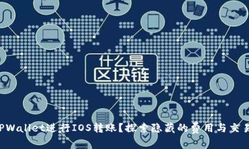如何通过TPWallet进行IOS转账？探索隐藏的费用与交易速度挑战！