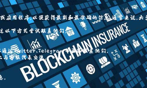 要获取TPWallet（TP钱包）的客服在线时间，建议您访问TPWallet的官方网站或应用程序，以便获得最新和最准确的信息。通常来说，大多数数字钱包和区块链相关服务的客服支持时间会在其官网或客服中心发布。

如果您对TPWallet的客服服务有任何具体问题或需要进一步的帮助，可以通过以下方式尝试联系他们：

1. **官网查询**：访问TPWallet的官方网站，查找“联系我们”或“支持”页面。
2. **社交媒体**：许多钱包服务会在他们的社交媒体平台上提供支持，您可以通过Twitter、Telegram等渠道联系他们。
3. **在线聊天支持**：如果TPWallet提供在线聊天选项，您可以直接在网站上与客服代表交流。
4. **客服邮箱**：如果在线客服不可用，您可以给客服邮箱发送邮件询问。

通过这些方式，您应该能够得到有关客服在线时间和其他相关问题的详细信息。