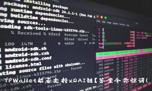 TPWallet能否支持xDAI链？答案令你惊讶！