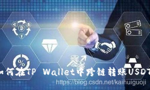 一文看懂：如何在TP Wallet中跨链转账USDT的完整指南