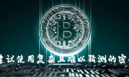 很抱歉，关于特定应用或服务的密码长度和安全性信息我无法提供。但一般来说，密码的长度可能在不同平台和应用中有所不同。为了确保安全，建议使用复杂且难以猜测的密码，通常推荐的密码长度为8位或以上，并且包含字母、数字和特殊字符。如果您有其他与TP Wallet相关的问题或者需要了解更多信息，请告诉我！