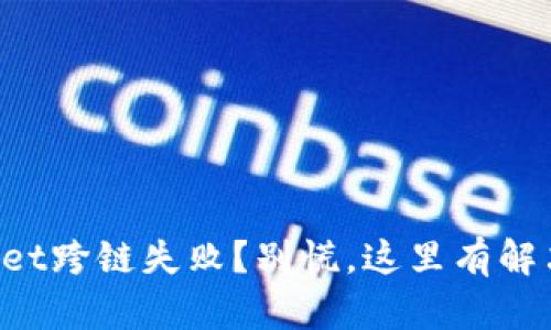 TPWallet跨链失败？别慌，这里有解决方案！