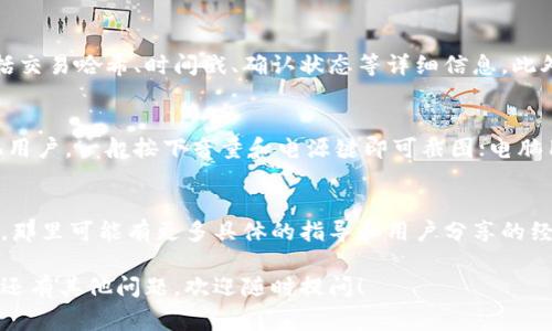在TPWallet上查找区块上账的截图，通常可以通过以下步骤来实现：

步骤一：打开TPWallet应用
首先，确保你已经下载并安装了TPWallet应用，并用你的账户信息进行登录。在主界面上，你会看到你的资产和相关的功能选项。

步骤二：访问交易记录
在主界面上，找到“交易记录”或“历史交易”的选项。这个选项通常会列出你之前的所有交易，包括转账、上账等信息。

步骤三：查找特定交易
在交易记录中，你可以向下滚动查找你需要的特定交易，或者使用搜索功能（如果可用）输入相关信息，比如交易哈希或金额。这将帮助你更快找到所需的记录。

步骤四：查看交易详情
点击你找到的交易记录，通常会弹出详细信息页面。在这里，你可以看到包括交易哈希、时间戳、确认状态等详细信息。此外，有些应用会提供链接，直接跳转到区块浏览器上查看更详细的区块信息。

步骤五：截图保存
在确认无误后，你可以使用手机或电脑的截图功能保存这张信息。对于手机用户，一般按下音量和电源键即可截图；电脑用户则可以用专门的截图工具或快捷键。

其他注意事项
如果你在以上步骤中遇到困难，建议查看TPWallet的帮助中心或社区论坛，那里可能有更多具体的指导和用户分享的经验。同时，确保你的应用是最新版本，以便于获得最新的功能和改进。

这些步骤应该能够帮助你找到并获取TPWallet上区块上账的截图。如果你还有其他问题，欢迎随时提问！