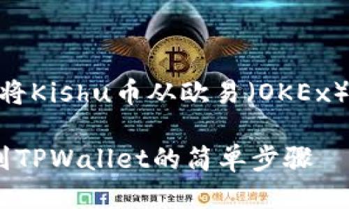 当然可以！下面是关于如何将Kishu币从欧易（OKEx）转入TPWallet的详细指导。

轻松转移Kishu币：从欧易到TPWallet的简单步骤