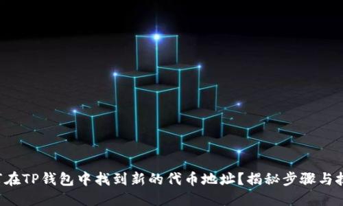 如何在TP钱包中找到新的代币地址？揭秘步骤与技巧！