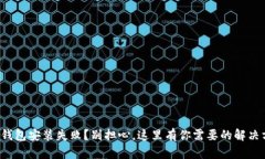 加密钱包安装失败？别担心，这里有你需要的解