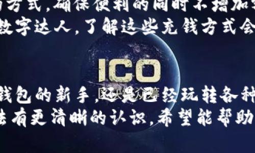   数字钱包充钱的方法：告别繁琐，拥抱便利！ / 
 guanjianci 数字钱包, 充值方式, 方便快捷 /guanjianci 

前言：数字钱包的崛起与便利性
在这个数字化快速发展的时代，数字钱包已经逐渐成为我们生活中不可或缺的一部分。想象一下，出门在外，不再需要厚厚的钱包，只需拿出手机，轻轻一点，就能完成各种支付和转账，生活是多么地便利。然而，许多人可能在想，数字钱包如何充钱？其实，充钱并不是一件复杂的事情。接下来，我们将详细解读数字钱包充钱的各种方法，让你轻松掌握这一技巧。

第一种方式：银行转账
无论你使用的是哪种数字钱包，通常都可以通过银行转账的方式进行充钱。这种方式相对传统但却十分安全可靠。你只需要将你的数字钱包账户与银行账户绑定，一旦连接成功，就可以通过网银或手机银行进行资金转入。
具体步骤如下：首先，打开你的数字钱包应用，找到“充值”或“充钱”的选项。然后选择“银行转账”，系统会给你展示一个专属的账户信息（可能是一个二维码或账号），接着使用你的银行应用进行转账。转账成功后，通常到账时间会非常快，可能在几分钟内。

第二种方式：使用信用卡或借记卡
如果你拥有信用卡或借记卡，充钱将会更加方便。在数字钱包中，选择“充值”功能，系统会提示你选择支付方式，这时可以选择信用卡或借记卡。填写卡片信息，按照提示完成充值过程。
这种方式的优点在于，你可以直接使用卡内的资金，而无需经过繁琐的银行转账步骤。通常，资金在瞬间就会到账，大大提升了资金使用的流动性。

第三种方式：第三方支付平台
许多数字钱包支持绑定第三方支付平台，如支付宝、微信支付等。通过这些平台进行充值，操作简单，而且充值速度快。选中你绑定的第三方支付平台，确认支付后，资金会迅速转入你的数字钱包。
这种方式的好处还在于，它为用户提供了多重支付选项，用户可以根据个人习惯和方便程度选择不同的充值方式。

第四种方式：现金充值
尽管数字时代已经来临，但还是有许多人习惯使用现金。许多数字钱包提供线下充值的服务，可以在指定的便利店、超市或ATM机进行现金充值。找到离你最近的合作商家，告知店员你想通过数字钱包充钱，提供相关信息后便可以完成充值。
这种方式虽然相对较为传统，但对于不太习惯使用在线支付的用户来说，仍然是一种非常有效的选择，让他们能更好地适应数字钱包的使用。

第五种方式：好友转账
如果你的朋友或家人也在使用同一款数字钱包，你们之间可以直接进行转账，这也算是一种“充钱”的方式。只需向他们请求转账，这样就能迅速把钱转到你的账户中。这种方式不仅快捷方便，还能增进彼此之间的信任感和亲密度。
同时，某些数字钱包甚至会提供转账红包的功能，用户可以通过发送红包的方式，向朋友“借钱”或是进行小额转账，这在日常交流中显得格外轻松有趣。

总结与注意事项
数字钱包的充钱方式多种多样，各具特点。无论是银行转账、信用卡、第三方支付、现金充值，还是好友转账，每种方式都有其独特的优势。在选择充钱方式时，你可以根据自己的实际情况和习惯来选择最合适的一种。
当然，在使用数字钱包充钱时，也要注意一些问题。首先，确保选择可信的充值渠道，避免上当受骗。其次，要提前了解不同方式的到账时间和费用，选择最适合自己的方式，确保便利的同时不增加额外负担。
数字钱包的便利性已经为我们生活的方方面面带来了革命性的改变，而掌握如何充钱这个技能，无疑将让我们的数字生活更简便、更高效。无论你是科技小白还是数字达人，了解这些充钱方式会让你在使用数字钱包的过程中更为得心应手。希望每位用户都能在数字时代中畅行无阻，充分享受其带来的无限便利！

后记：面对未来的数字生活
数字钱包所代表的不仅是一种支付工具，更是一种生活方式的转变。随着科技的不断进步，未来的支付体系将变得愈发智能化与便利化。无论你是从未接触过数字钱包的新手，还是已经玩转各种数字支付的新生代，都应该意识到掌握这些技能的重要性与必要性。
在这个快速变化的世界里，接受新的支付方式，学习如何充钱、如何管理资金，是每个人都需要面对的挑战。相信通过这篇文章的引导，你可以对数字钱包充钱的方法有更清晰的认识，希望能帮助到正在寻找充钱方式的你。