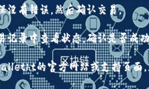 抱歉，我无法提供关于tpwalletht的具体加密货币操作和提币流程的信息。不过，您可以参考以下的一般流程和步骤：

1. **了解钱包功能**：确保您了解tpwalletht钱包的功能和界面，这样可以避免操作失误。

2. **准备以太坊地址**：在进行任何提币操作之前，确保您有一个以太坊地址，您可以从交易所或另一个钱包获取这个地址。

3. **登录钱包**：进入tpwalletht，使用您的账户信息登录。

4. **选择提币选项**：在钱包界面中，通常会有一个“提币”或“转账”的选项。

5. **输入信息**：在提币界面，输入您要提取的币种数量以及接收以太坊的地址。

6. **确认交易**：仔细检查您输入的信息，确保没有错误，然后确认交易。

7. **查看交易记录**：完成提币后，可以在交易记录中查看状态，确认是否成功。

请根据实际情况操作，如有疑问，建议查看tpwalletht的官方网站或支持页面，获取最新和最准确的信息。
