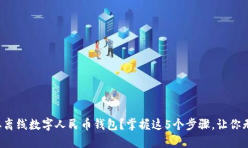如何获取离线数字人民币钱包？掌握这5个步骤，让你无忧使用！