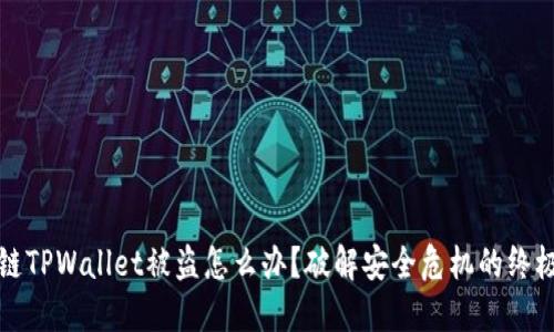 火币链TPWallet被盗怎么办？破解安全危机的终极指南
