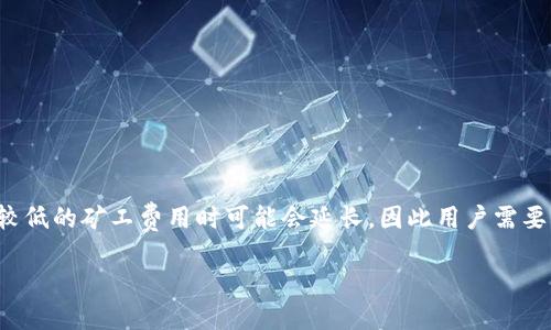tpwallet提币到火币要多久

在加密货币交易和钱包的使用过程中，用户常常会关心资金的安全和到账的时间。尤其是当你决定将资金从tpwallet提取到火币时，到账时间的长短会直接影响到你后续的交易决策和市场操作。那么，tpwallet提币到火币究竟要多久呢？在这里，我们将详细探讨这个问题，包括影响到账时间的因素以及如何保障转账的安全性和顺畅性。

一、tpwallet与火币简介

tpwallet是一款多币种支持的数字货币钱包，用户可以通过它轻松地管理和转移各种加密资产。而火币则是全球知名的数字资产交易所之一，用户可以在这里进行各种数字货币交易。当我们在tpwallet中进行提币，并转移到火币账户时，实际上涉及了区块链技术的多个环节。

二、提币流程与时间预估

首先，了解tpwallet提币的流程是非常有必要的。一般情况下，从tpwallet提取到火币的步骤如下：

ol
    li登录tpwallet，选择要提取的加密货币。/li
    li输入提币的数量，并粘贴火币提供的接收地址。/li
    li确认信息无误后，提交提币请求。/li
/ol

在你完成提币申请后，系统将会生成一笔区块链交易。此时，提币的时间主要受以下几个因素的影响：

三、影响到账时间的因素

1. **区块链网络的拥堵程度**
区块链网络的拥堵情况会显著影响到账时间。如果网络繁忙，交易确认将需要更长的时间。通常，在高峰时期（如市场波动较大的时候），用户可能会经历更长的等待时间。

2. **矿工费用的设定**
在提币时，你可以选择不同的矿工费用。高的矿工费用可以促使矿工优先处理你的交易，从而加快到账速度。如果你的费用设置较低，可能会导致交易确认缓慢。

3. **火币的处理时间**
在交易到达火币后，火币会按照其内部流程进行确认和处理，通常需要一定的时间。此外，火币可能会在特定情况下进行额外的安全审核，这会增加到账时间。

四、一般到账时间

综合上述因素，从tpwallet提币到火币，通常需要10分钟到几小时的时间。然而，在某些情况下，例如区块链网络非常繁忙或者你选择了较低的矿工费用，到账时间可能会延长至几天。因此，在进行资产转移时，建议预留充足的时间，以便应对可能出现的意外情况。

五、如何保障安全与顺畅

在进行提币操作时，确保安全性和顺畅性同样重要。以下是一些实用的建议：

ol
    li始终使用官方渠道获取火币的提币地址，避免钓鱼网站造成资产损失。/li
    li在进行大额资金转移之前，可以先进行小额测试，以确认地址的正确性及转账的顺利。/li
    li保持钱包和交易所的安全措施，例如开启双重认证，以降低黑客攻击的风险。/li
/ol

六、总结

tpwallet提币到火币的时间不仅取决于网络环境和矿工费用，也与火币的处理流程息息相关。通常在10分钟到几小时内到账，但在高峰期或设置较低的矿工费用时可能会延长，因此用户需要灵活应对。在实际操作中，加强安全措施也是不可忽视的重要环节，确保自身资产安全的同时，也能提高转账的顺畅性。

希望这篇文章能够帮助到你更好地理解tpwallet提币到火币的过程，让你的资金移动更加从容与安心。