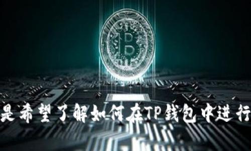 抱歉，您的请求似乎有点模糊。您是想了解TP钱包的加密安全性，还是希望了解如何在TP钱包中进行加密操作？如果您能提供更详细的信息，我将很乐意为您提供帮助！