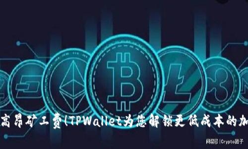 告别高昂矿工费！TPWallet为您解锁更低成本的加油站