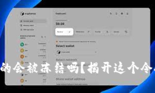 区块链钱包真的会被冻结吗？揭开这个令人困惑的真相！