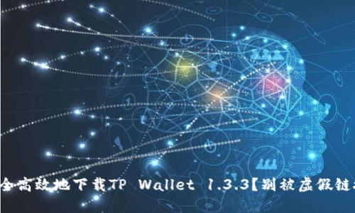 如何安全高效地下载TP Wallet 1.3.3？别被虚假链接误导！