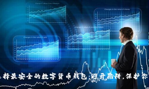 如何选择最安全的数字货币钱包：避开陷阱，保护你的资产