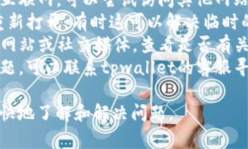 tpwallet网络不可用意味着您在使用tpwallet时无法连接到所需的网络。通常，这种情况可能会影响到以下几个方面：

1. **网络问题**：可能是由于您的互联网连接不稳定或出现故障。
2. **服务维护**：tpwallet的网络服务，可能正在进行维护或者升级，这种情况下系统可能会暂时无法访问。
3. **区块链故障**：如果tpwallet支持的区块链网络出现故障，或者在进行升级，那么相关功能也将无法使用。

如果您遇到“tpwallet网络不可用”的提示，可以尝试以下步骤：

- **检查网络连接**：确保您的设备连接到互联网，可以尝试访问其他网站或服务。
- **重启应用**：关闭tpwallet应用，然后重新打开，有时这可以解决临时的问题。
- **查阅官方信息**：访问tpwallet的官方网站或社交媒体，查看是否有关于网络维护的公告。
- **联系客服**：如果以上步骤没有解决问题，可以联系tpwallet的客服寻求帮助。

积极寻求帮助并获取最新的信息，会让您更快地了解和解决问题。
