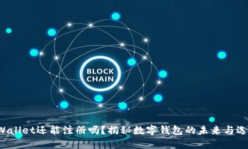 TPWallet还能注册吗？揭秘数字钱包的未来与选择！