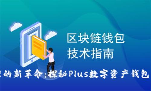数字资产管理的新革命：探秘Plus数字资产钱包的优势与未来