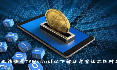安卓手机无法登录TPWallet？以下解决方案让你绝对不再烦恼！