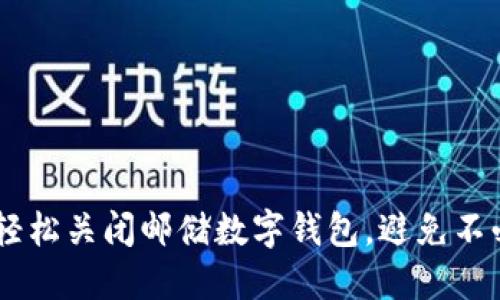 fiaoti如何轻松关闭邮储数字钱包，避免不必要的烦恼？