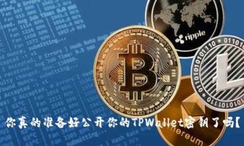 你真的准备好公开你的TPWallet密钥了吗？