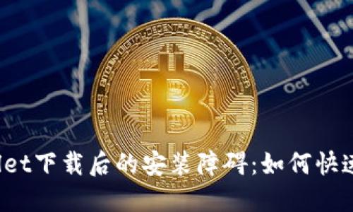 TPWallet下载后的安装障碍：如何快速解决？