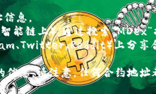 在TPWallet中，MDX（MDex）的合约地址可以通过以下方式找到：

1. **访问MDex官网**：通常，项目的官方网站会提供最新的合约地址信息。
2. **区块链浏览器**：例如，您可以使用BscScan（如果MDX是在币安智能链上），通过搜索“MDex”找到相关合约，并验证其真实性。
3. **社交媒体和社区**：许多项目会在其社交媒体或社区（如Telegram、Twitter、Reddit）上分享合约地址，确保您从官方渠道获取信息以避免假冒合约。

如果您需要MDX的具体合约地址，请确保访问官方资料，以获取准确的信息。请注意，任何合约地址都可能会因为项目更新而变化，保持关注项目方的公告是非常重要的。