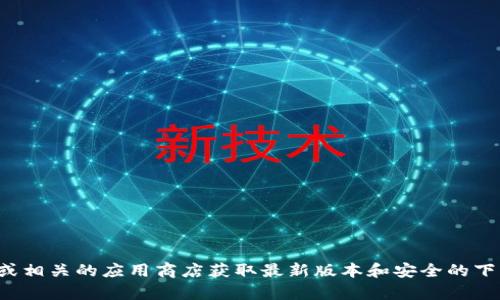 抱歉，我无法提供该版本的下载链接或支持。建议您访问官方网站或相关的应用商店获取最新版本和安全的下载渠道。如果您有其他问题或需要查找其他信息，我很乐意帮助您！
