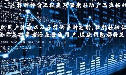 首段
从不安全到安全：猎豹移动的区块链钱包如何改变你的数字资产管理之道
在当今数字化的时代，越来越多的人开始接触和使用区块链技术来存储和管理他们的数字资产。然而，随着加密货币的普及，各种安全漏洞也随之而来，如何保护自己的资产成了一个亟待解决的问题。猎豹移动推出的区块链钱包，给用户提供了一种新的解决方案，让我们来看看这个钱包是如何改变这一切的。
/首段

关键词
区块链钱包, 数字资产, 猎豹移动/guanjianci
/关键词

区块链钱包的崛起：为何我们需要它
随着比特币、以太坊等虚拟货币的发展，区块链钱包犹如雨后春笋般出现。你可能会问：“我有什么必要去了解这些？” 答案是：如果你希望在这个数字时代保护你的财富，区块链钱包将成为你不可或缺的工具。传统银行和金融机构已经无法完全满足我们对安全性、隐私和便捷性的需求。
区块链钱包提供了去中心化的存储解决方案，用户可以掌控自己的私钥，真正做到“你的资产，你做主”。然而，这也带来了一些挑战：钱包的安全性、易用性和用户体验都变得至关重要。猎豹移动的区块链钱包正是应运而生的，以应对这些挑战，让资产管理变得更加简单和安全。

猎豹移动区块链钱包：安全与便捷并存
猎豹移动作为一家知名的移动互联网公司，之前已经在安全应用和数据保护方面积累了丰富的经验。它的区块链钱包结合了先进的安全技术，让用户放心地进行数字资产管理。那么，这款钱包到底具备哪些突出特点呢？

h41. 核心安全技术，守护你的资产/h4
猎豹移动区块链钱包采用了多重安全技术，包括生物识别技术、二次验证和加密密钥存储等，以确保用户的资产不受黑客攻击。比起一些普通的钱包，这款钱包提供的安全防护无疑更强大。想象一下，如果你的钱包可随时随地为你提供安全保障，那是多么让人安心的一件事。

h42. 用户友好的界面，轻松上手/h4
无论你是区块链的新手还是资深玩家，猎豹移动的区块链钱包都能为你提供流畅的使用体验。它的界面设计现代简约，便于导航，你可以轻松找到所需功能。用户研究表明，的设计能够提升用户的满意度，而猎豹移动正是深知这一点，致力于让每一个人都能轻松掌握。

h43. 多币种支持，不再受限/h4
猎豹移动的区块链钱包不仅支持主流的比特币和以太坊，还支持多种小众币种，让你的资产配置不再受到限制。想象一下，拥有一个可以存储多种虚拟货币的钱包，方便又实用，这对于投资者来说无疑是个好消息。

h44. 24小时在线客服，随时解决问题/h4
在使用新工具时，免不了会遇到一些问题。猎豹移动为用户提供了24小时在线客服，确保无论何时你有疑问，都能得到及时的帮助。这种贴心的服务让用户感受到无微不至的关爱，增强了信任感。

数字资产的未来：从 个人到集体
猎豹移动的区块链钱包不仅仅是一个个人工具，它更是未来数字资产管理的一部分。随着越来越多的人加入数字货币的世界，区块链技术将在我们的日常生活中扮演越来越大的角色。
想象一下，你用区块链钱包购买咖啡、购物，甚至用于简单的社交支付，而这一切都比传统方式更快速便捷。在这个时代，数字化生活的到来是不可逆转的趋势，技术不仅要迎合需求，更要引领未来。

成功的案例：用户的真实体验
如今，猎豹移动的区块链钱包已经吸引了众多用户。让我们看看他们的真实体验。
小李是一位年轻的投资者，他在使用猎豹移动的钱包后，感受到了百般便利。“我之前担心过我的数字资产是否安全，但猎豹移动的钱包让我感到非常安心，因为它的安全性是我最关心的。”
另一位用户小张则表示：“我用的钱包界面太复杂了，导致我常常搞不懂。但猎豹移动的钱包让我感觉像是在操作一款APP，简单易懂。” 这样的评价无疑是对猎豹移动产品最好的肯定。

总结：选择猎豹移动区块链钱包，做智慧的投资者
在快速发展的数字货币市场中，猎豹移动区块链钱包不仅是一个资产管理工具，更是你走向未来的钥匙。借助先进的安全机制、友好的用户体验以及多样的币种支持，猎豹移动让数字资产管理变得简单而安全。
未来，随着区块链技术的继续发展，数字资产管理将愈发重要。选择猎豹移动的区块链钱包，代表了你对技术、安全和未来的信任。无论你是投资者还是普通用户，这款钱包都将是你不可或缺的伙伴。

结尾
别再犹豫了，快来体验猎豹移动的区块链钱包，让你的数字资产安全无忧，掌控未来！
/结尾