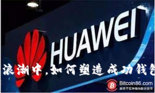 在数字货币浪潮中，如何塑造成功钱包创业之路？